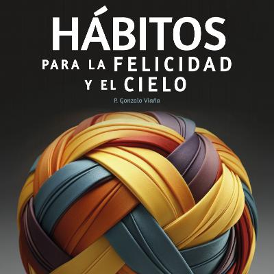 Hábitos para la Felicidad y el Cielo | Audio libro | 193