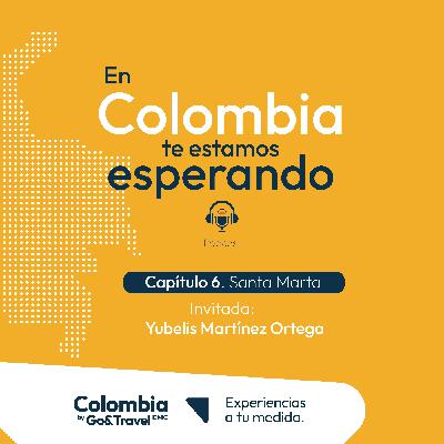 Ep 6. Santa Marta: Mar Caribe y Sierra Nevada con Yubelis Martínez