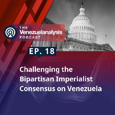 Challenging the Bipartisan Imperialist Consensus on Venezuela Challenging the Bipartisan Imperialist Consensus on Venezuela