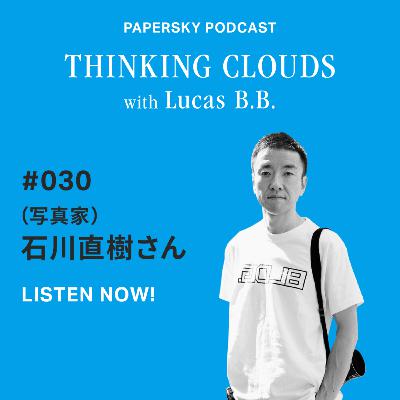 「旅の醍醐味とは、想像をはるかに超えたものに出会うこと。Guest：写真家・石川直樹」#050