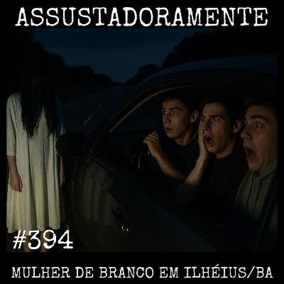 #394 A MULHER DE BRANCO EM ILHÉUS/BA e outras histórias assombradas