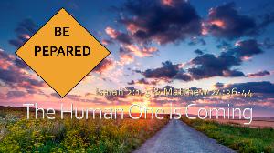 Be Prepared! The Human One is Coming.