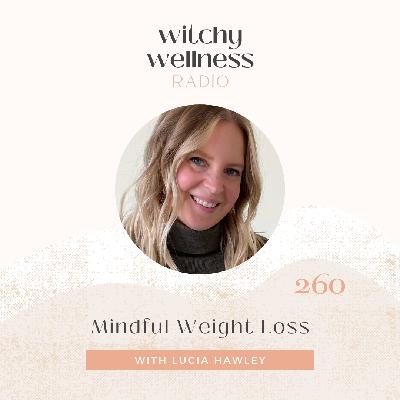 #260 Mindful Weight Loss with Lucia Hawley