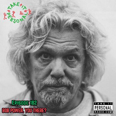 Take It Personal (Ep 182: Bob Power, You There?)