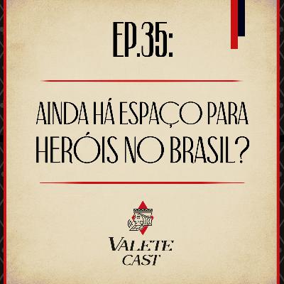 Valete Spaces - Ep. 35: Ainda há espaço para heróis no Brasil?