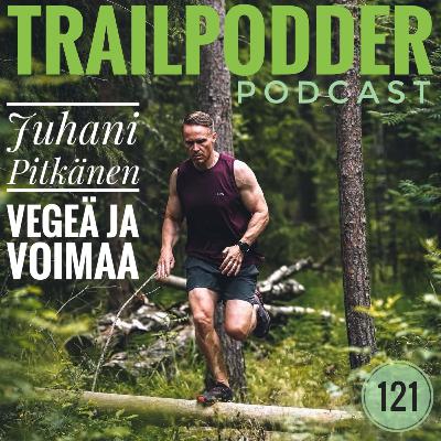 TRAILPODDER Podcast 121 - Juhani Pitkänen: Vegeä ja voimaa