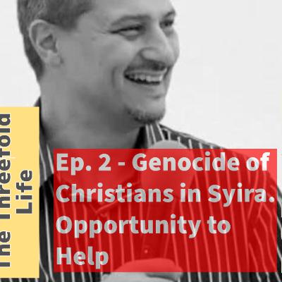 Ep. 2 - Genocide of Christians in Syira - Opportunity to Help