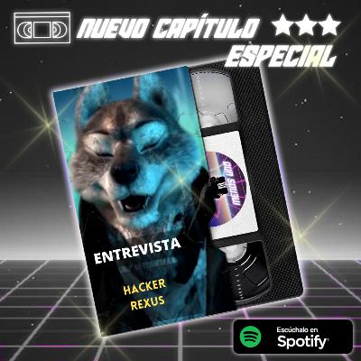 Capítulo Especial #4- Entrevista al Hacker Rexus