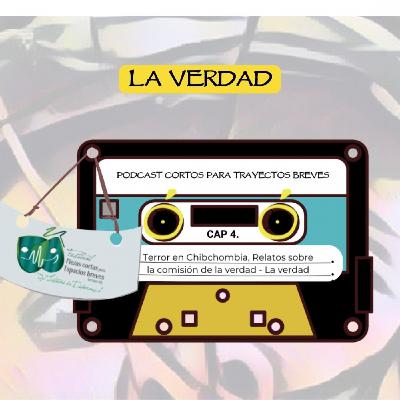 4. Terror en Chibchombia. La Verdad sobre la guerra, relatos Comisión de la Verdad. Podcast Cortos Para Trayectos Breves