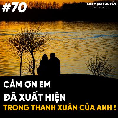 #70: Cảm ơn em đã xuất hiện trong thanh xuân của anh