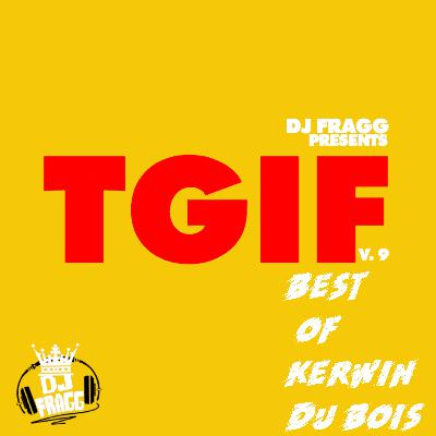TGIF 9 (Best Of Kerwin Du Bois)