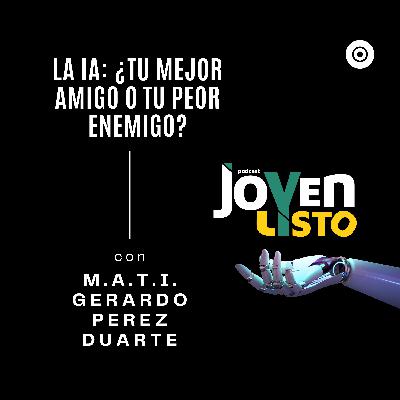 14. La IA: ¿Tu Mejor Amigo o Tu Peor Enemigo? - con M.A.T.I. Gerardo Pérez Duarte