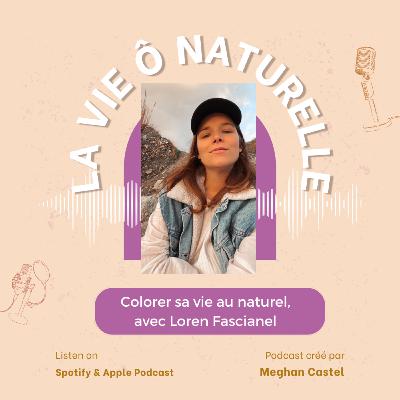 Episode #9 - Colorer sa vie au naturel, avec Loren Fascianel