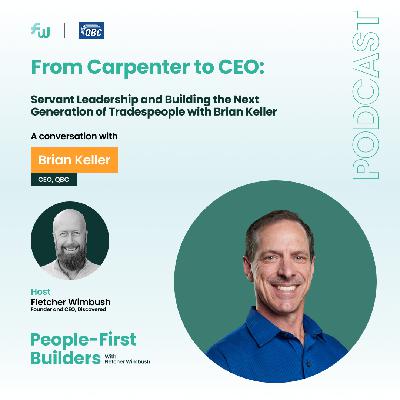From Carpenter to CEO: Servant Leadership and Building the Next Generation of Tradespeople with Brian Keller