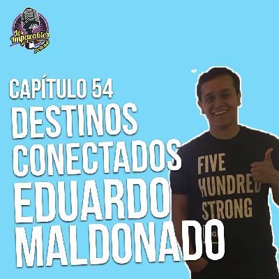 Capítulo 054 Destino Conectados con Eduardo Maldonado