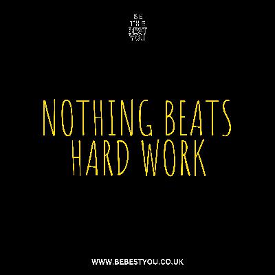 NOTHING BEATS HARD WORK