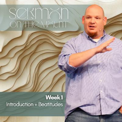 Sermon on the Mount, Week 1, Introduction & Beatitudes Sermon on the Mount, Week 1, Introduction & Beatitudes
