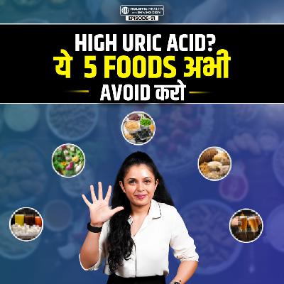 The Truth About Uric Acid, Joint Pain & 5 Foods to Avoid | Shivangi Desai Podcast