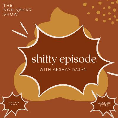 Shitty Episode with Akshay Rajan