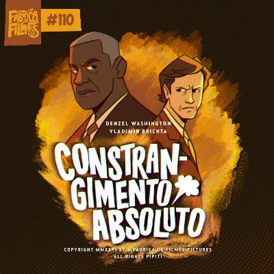 110 - CONSTRANGIMENTO ABSOLUTO | A Fábrica de Filmes