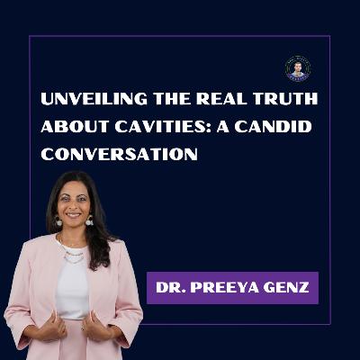Unveiling the Real Truth About Cavities: Dr. Preeya Genz