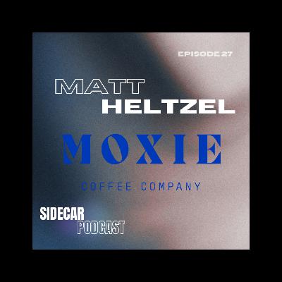 EP. 27 - MATT HELTZEL OF MOXIE COFFEE CO.