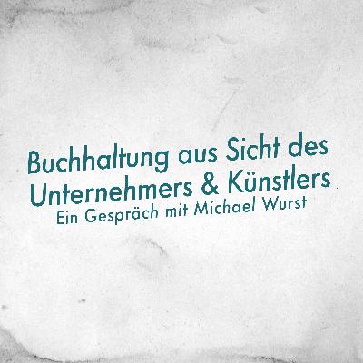 Buchhaltung aus Sicht des Unternehmers und Künstlers – Ein Gespräch mit Michael Wurst