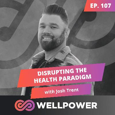 DISRUPTING THE HEALTH PARADIGM | Josh Trent - E107
