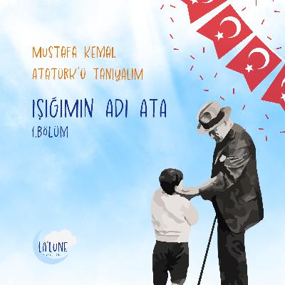 Mustafa Kemal Atatürk'ü Tanıyalım - 1.Bölüm: Işığımın Adı Ata Mustafa Kemal Atatürk'ü Tanıyalım - 1.Bölüm: Işığımın Adı Ata