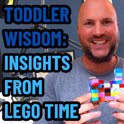 Toddler Wisdom: Insights from Lego Time | Ep 731 Toddler Wisdom: Insights from Lego Time | Ep 731