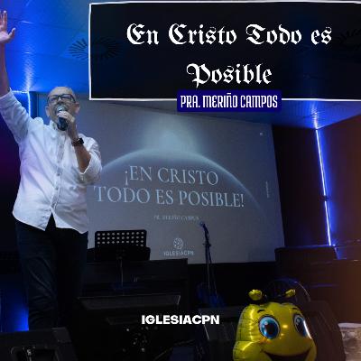 En Cristo Todo es Posible - Pr. Meriño Campos | IGLESIACPN En Cristo Todo es Posible - Pr. Meriño Campos | IGLESIACPN