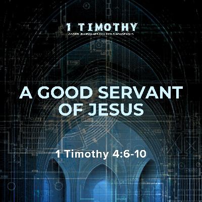 A Good Servant of Jesus | 1 Timothy 4:6-10