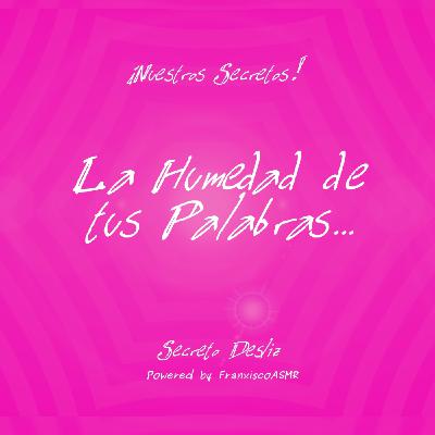 18 + Nuestros Secretos - LA HUMEDAD DE TUS PALABRAS...   - ASMR erótico para mujeres de verdad