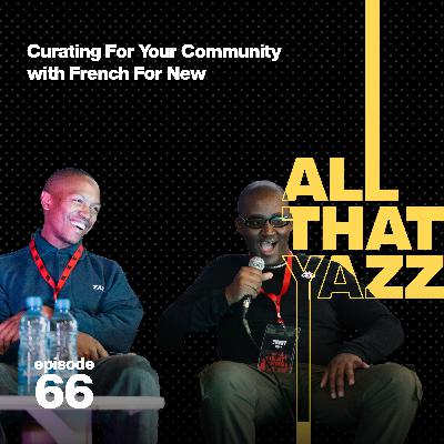 66. All That Yazz Live! Curating For Your Community with French For New, from Nouveaux to crafting event experiences like Soundset Sundays & Once Upon A Time in Joburg