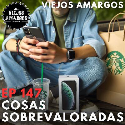 Ep 147. Cosas sobrevaloradas Ep 147. Cosas sobrevaloradas