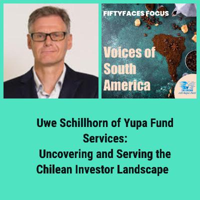 Episode 6: Bonus: Latin American Voices - Uwe Schillhorn of Yupa Fund Services - Navigating the Chilean Investor Landscape