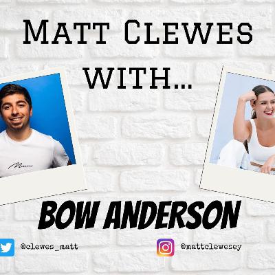 Matt Clewes With...Bow Anderson Matt Clewes With...Bow Anderson