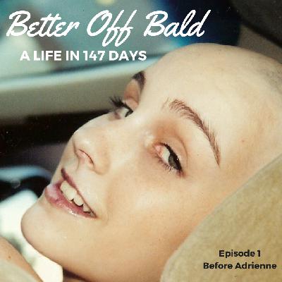 Better Off Bald: Episode 1 — Before Adrienne