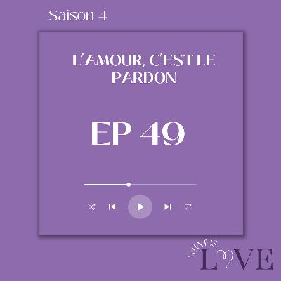 49. L'amour, c'est le pardon