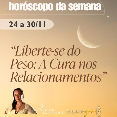 HORÓSCOPO DA SEMANA 24 a 30 de Novembro | LIBERTE-SE DO PESO: A CURA NOS RELACIONAMENTOS HORÓSCOPO DA SEMANA 24 a 30 de Novembro | LIBERTE-SE DO PESO: A CURA NOS RELACIONAMENTOS