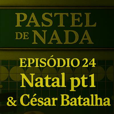 ep24 - Natal pt1 & César Batalha ep24 - Natal pt1 & César Batalha
