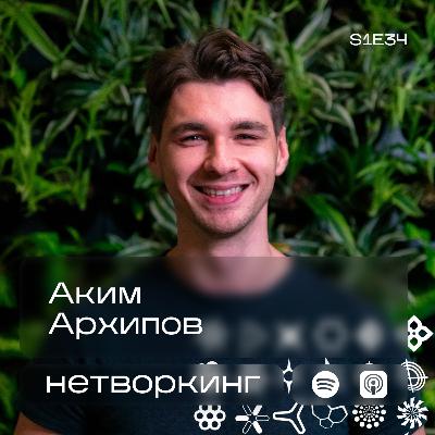 Аким Архипов - Нетворкинг подкаст №34
