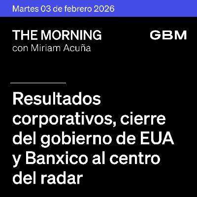 THE MORNING 03-02-26 | Resultados corporativos, cierre del gobierno en EUA y Banxico al centro del radar.