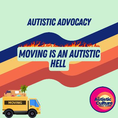 Autistic Advocacy: Moving Is An Autistic Hell