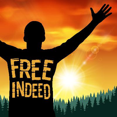 Free Indeed! Free Indeed!