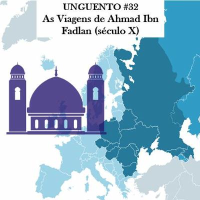 Unguento do Ogro #32: As Viagens de Ahmad Ibn Fadlan (século X)