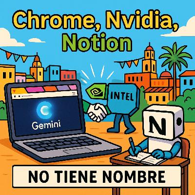 NTN 422 -   Chrome piensa, Nvidia invierte, Notion trabaja