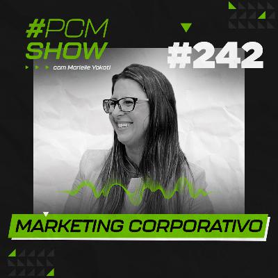 MARKETING CORPORATIVO | MARIELLE YOKOTI | #PCMSHOW 242