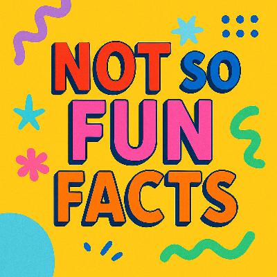 Not So Fun Facts (But True...)