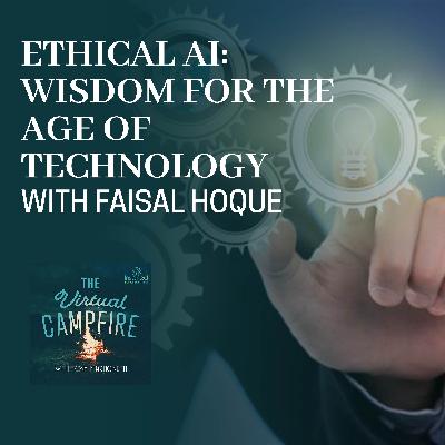 Ethical AI: Wisdom For The Age Of Technology With Faisal Hoque